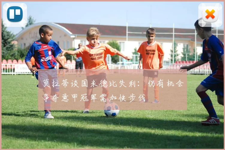 莫拉蒂谈国米德比失利：仍有机会争夺意甲冠军需加快步伐